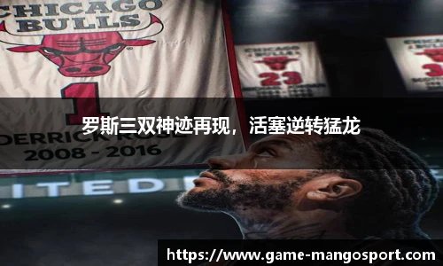 罗斯三双神迹再现，活塞逆转猛龙