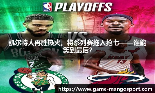 凯尔特人再胜热火，将系列赛拖入抢七——谁能笑到最后？