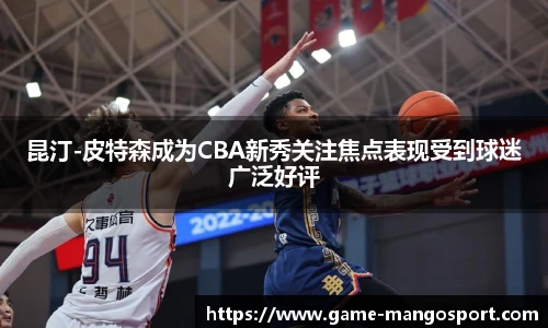 昆汀-皮特森成为CBA新秀关注焦点表现受到球迷广泛好评