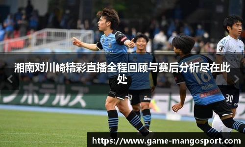 湘南对川崎精彩直播全程回顾与赛后分析尽在此处