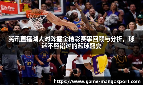 腾讯直播湖人对阵掘金精彩赛事回顾与分析，球迷不容错过的篮球盛宴